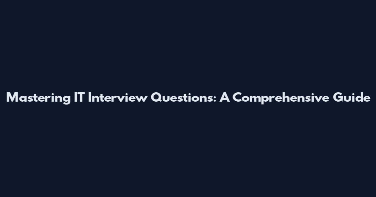 Mastering IT Interview Questions: A Comprehensive Guide