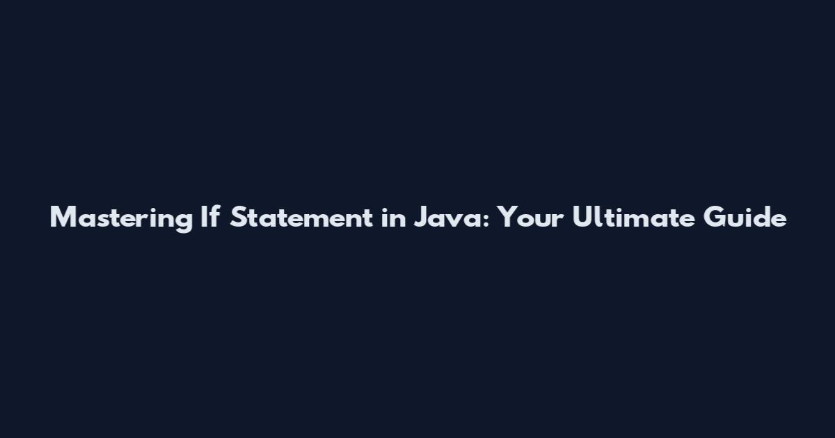 Mastering If Statement in Java: Your Ultimate Guide
