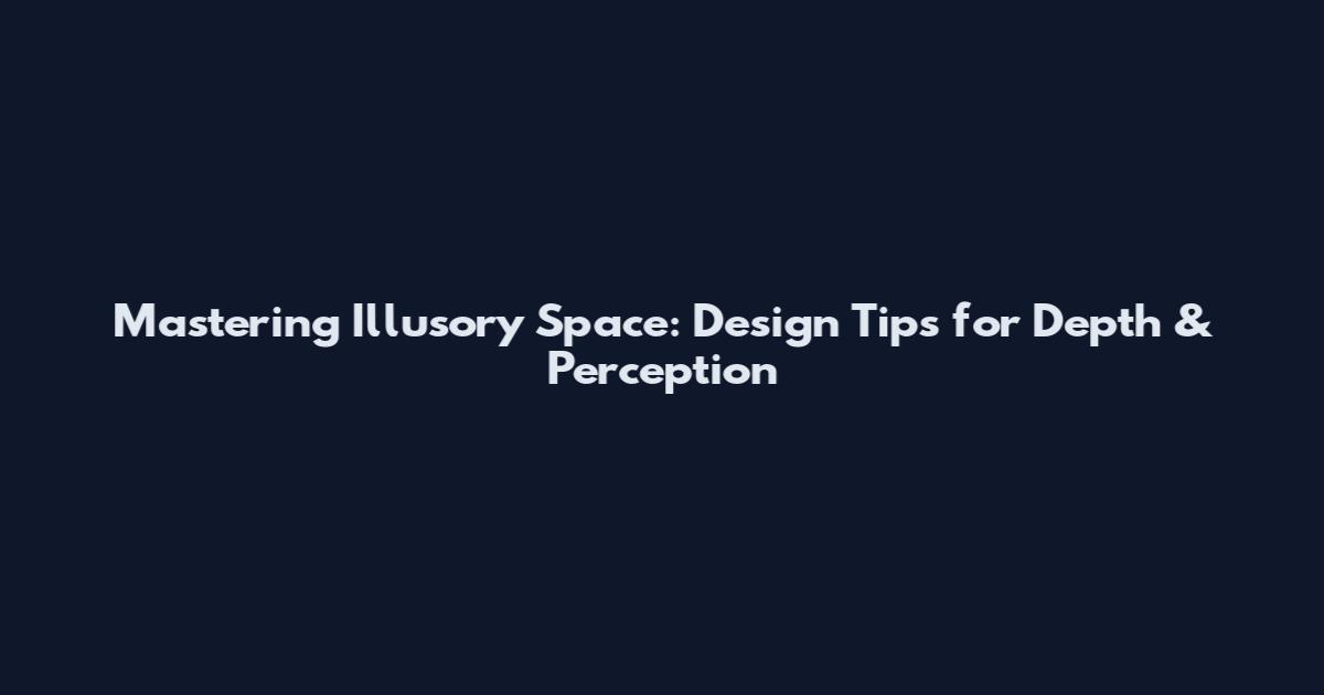 Mastering Illusory Space: Design Tips for Depth & Perception