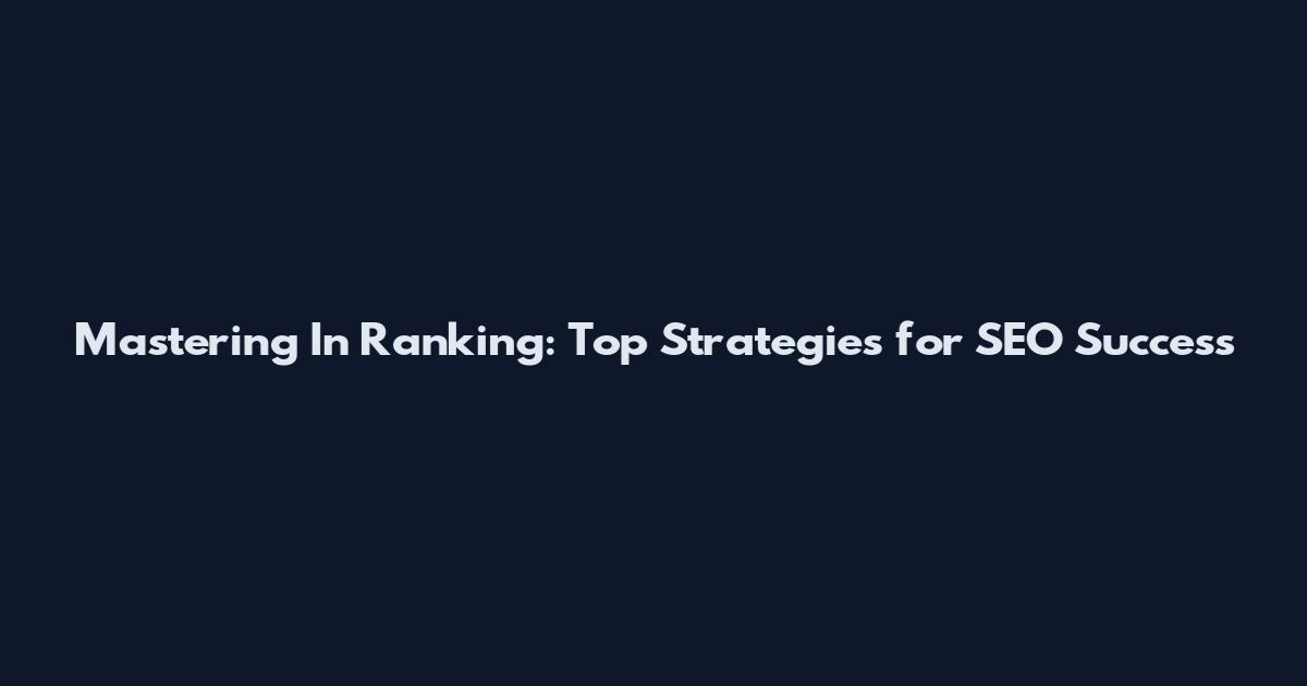 Mastering In Ranking: Top Strategies for SEO Success