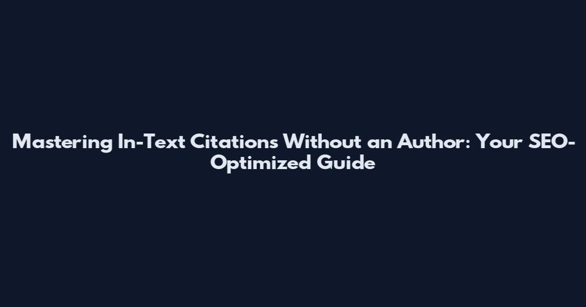 Mastering In-Text Citations Without an Author: Your SEO-Optimized Guide