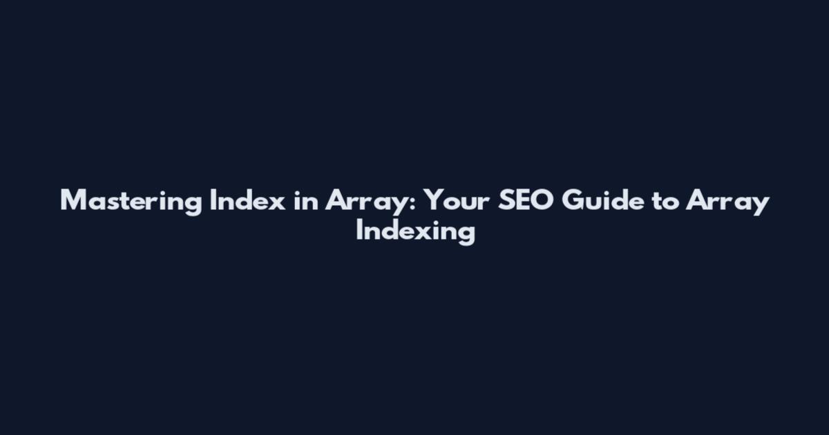 Mastering Index in Array: Your SEO Guide to Array Indexing