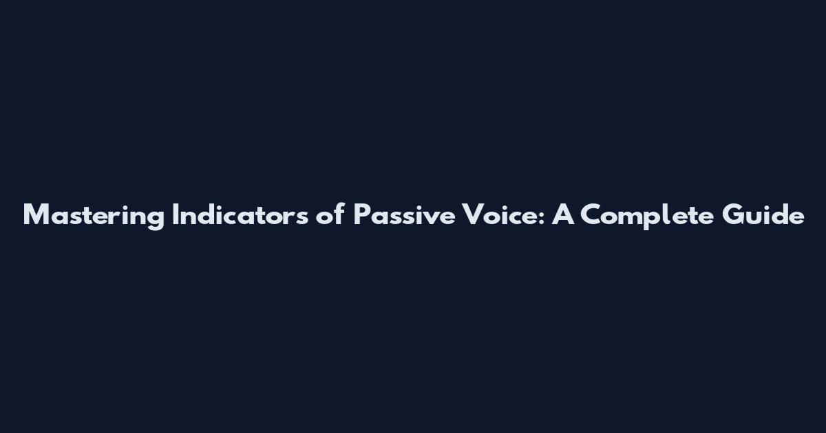 Mastering Indicators of Passive Voice: A Complete Guide