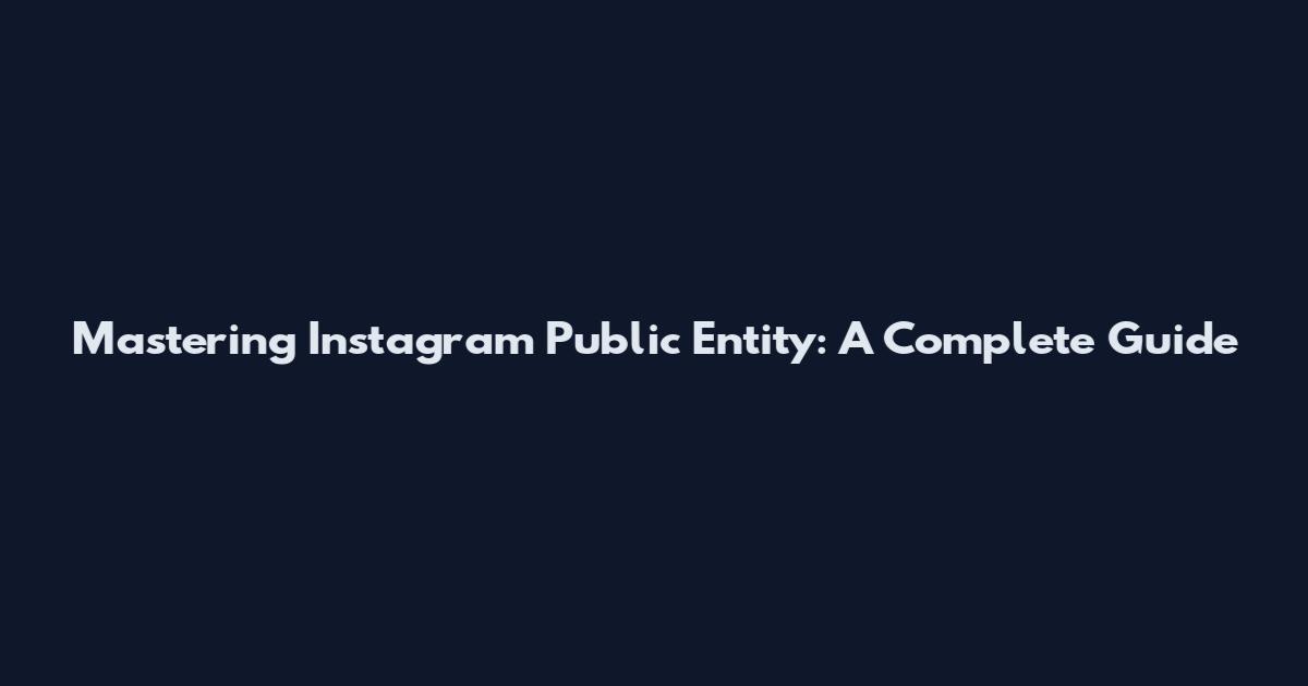 Mastering Instagram Public Entity: A Complete Guide