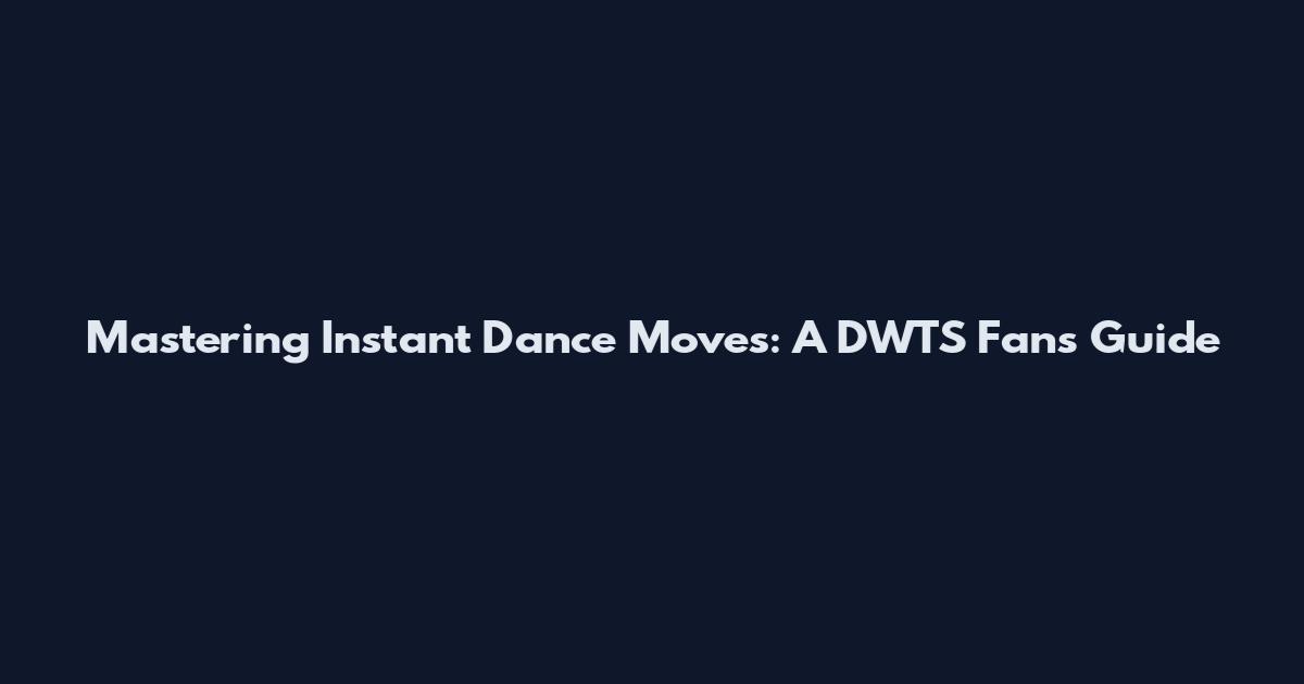 Mastering Instant Dance Moves: A DWTS Fan's Guide