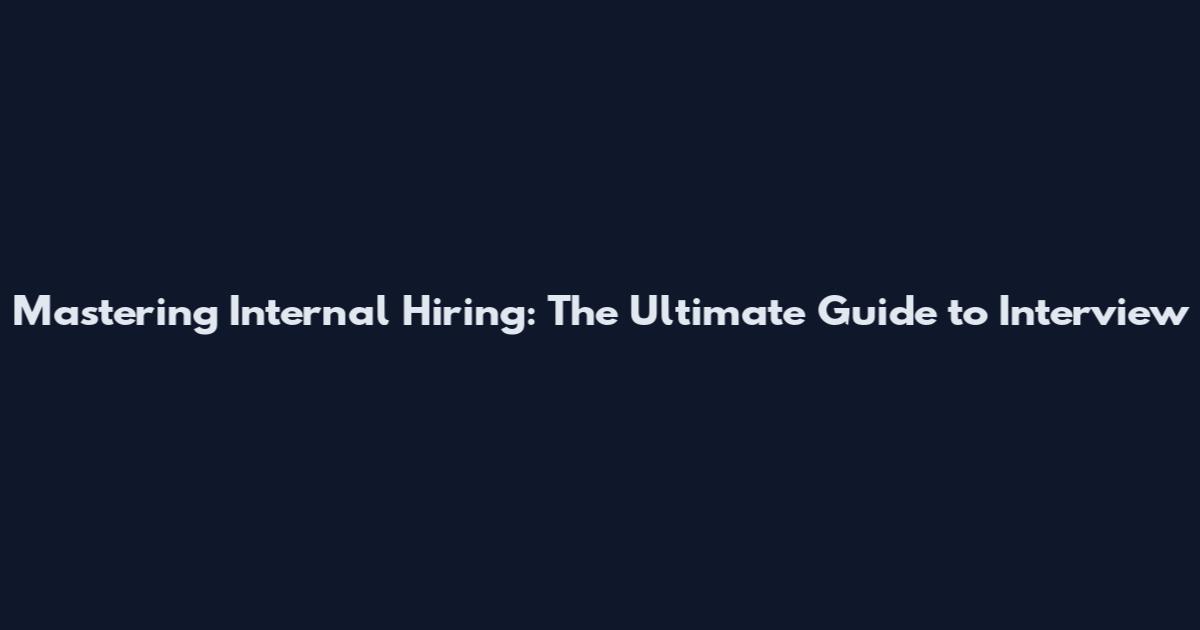 Mastering Internal Hiring: The Ultimate Guide to Interview