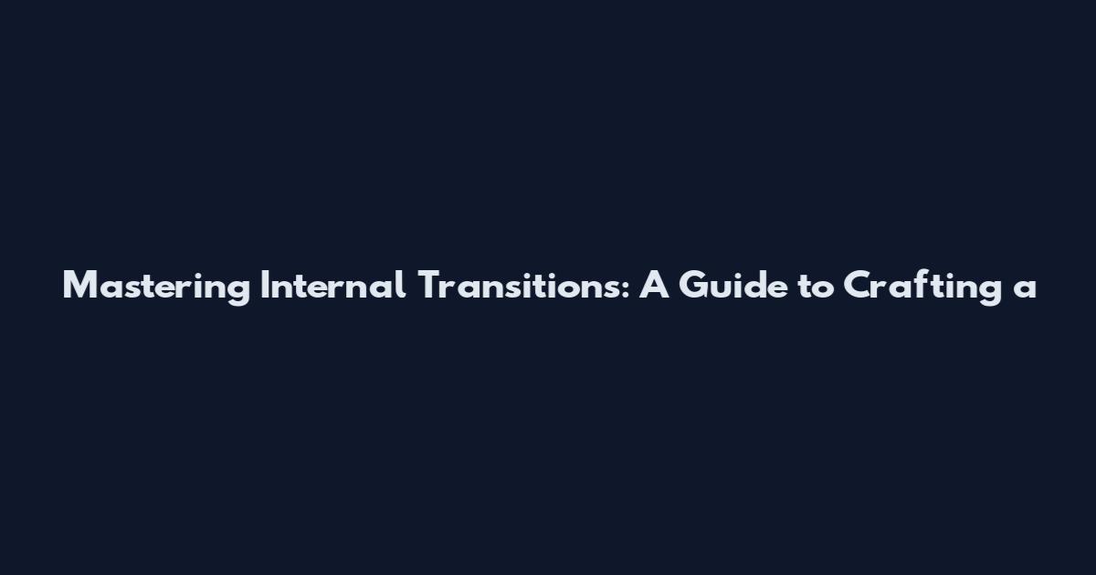 Mastering Internal Transitions: A Guide to Crafting a