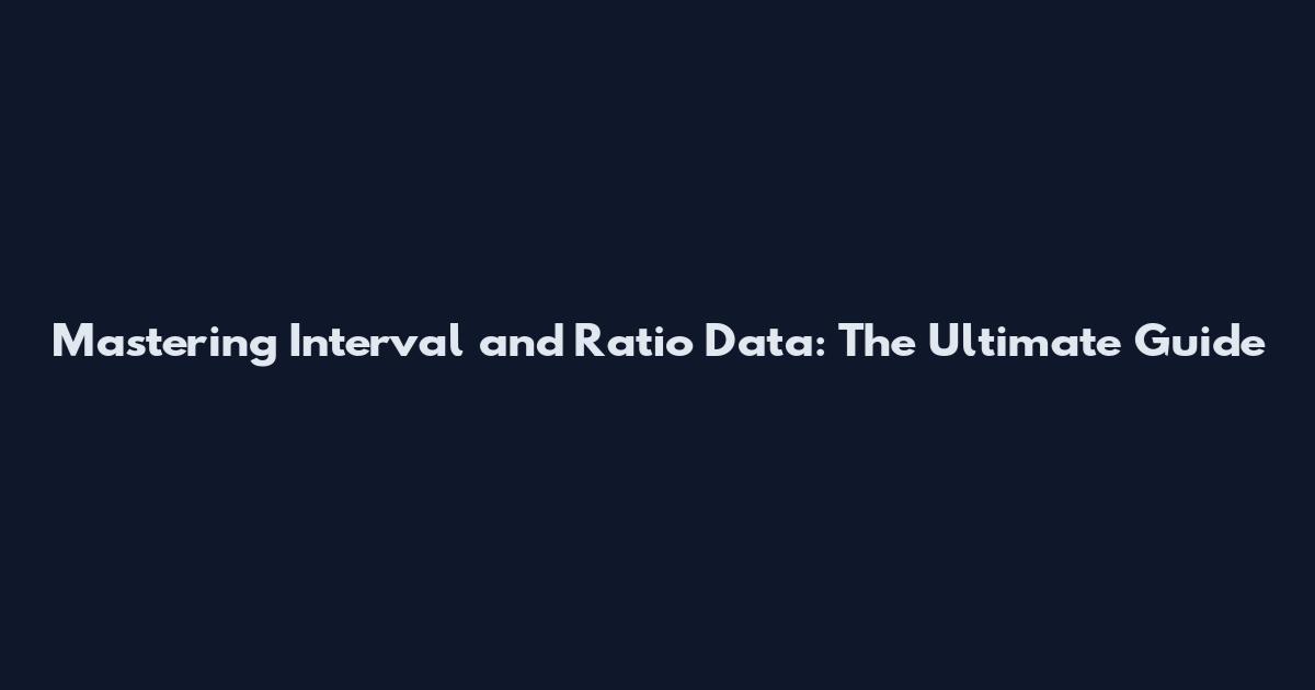 Mastering Interval and Ratio Data: The Ultimate Guide