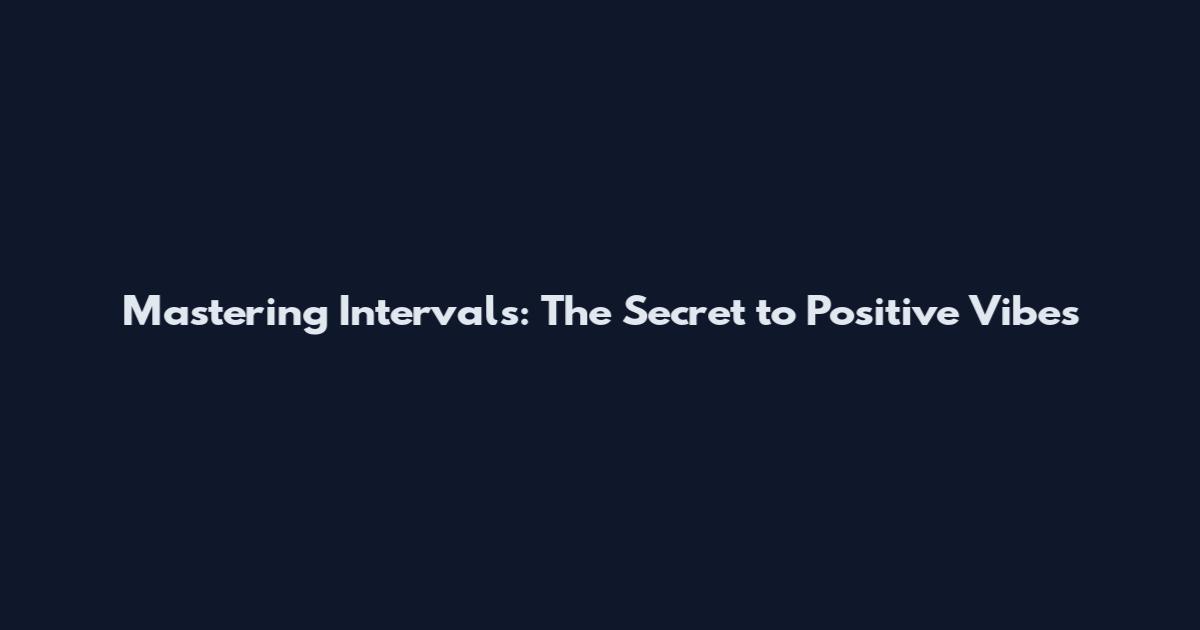 Mastering Intervals: The Secret to Positive Vibes