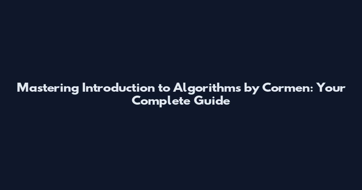 Mastering Introduction to Algorithms by Cormen: Your Complete Guide