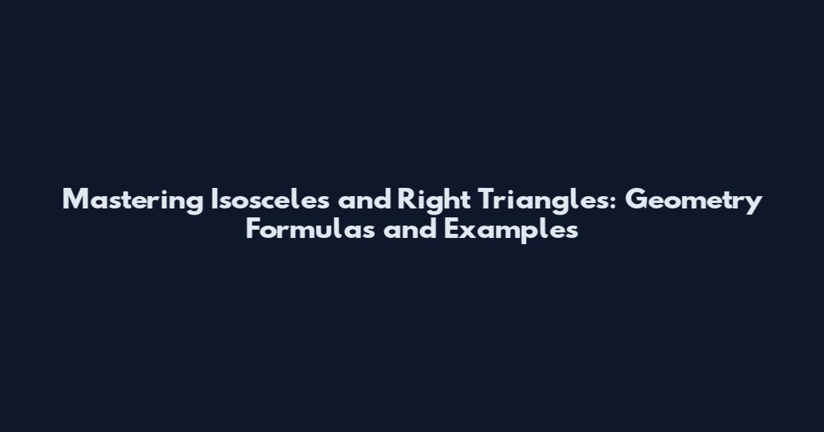 Mastering Isosceles and Right Triangles: Geometry Formulas and Examples
