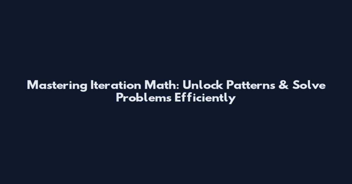 Mastering Iteration Math: Unlock Patterns & Solve Problems Efficiently