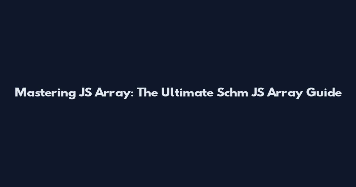 Mastering JS Array: The Ultimate Schm JS Array Guide