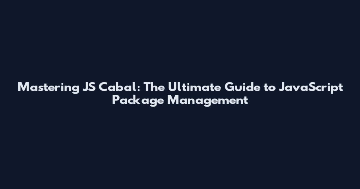 Mastering JS Cabal: The Ultimate Guide to JavaScript Package Management