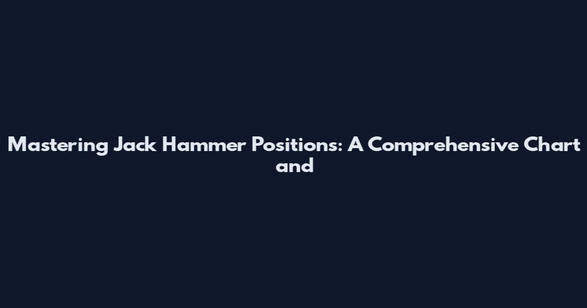 Mastering Jack Hammer Positions: A Comprehensive Chart and