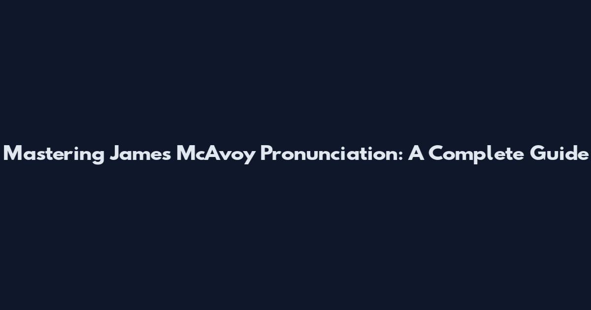 Mastering James McAvoy Pronunciation: A Complete Guide