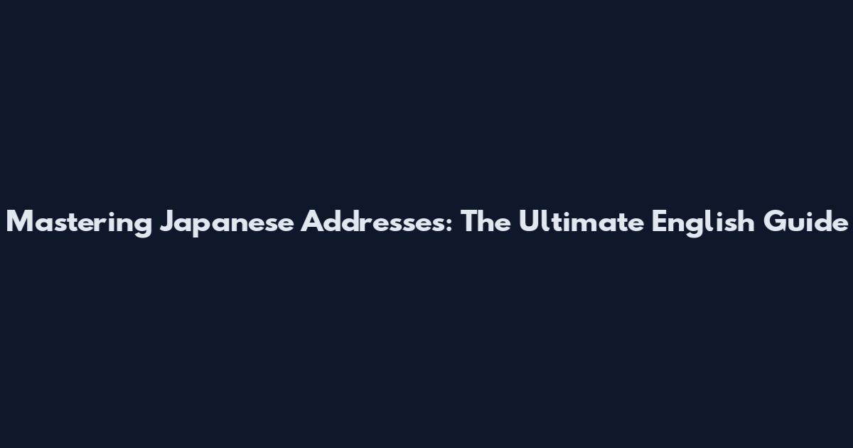 Mastering Japanese Addresses: The Ultimate English Guide