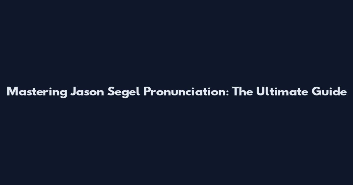 Mastering Jason Segel Pronunciation: The Ultimate Guide