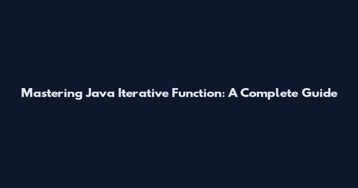 Mastering Java Iterative Function: A Complete Guide