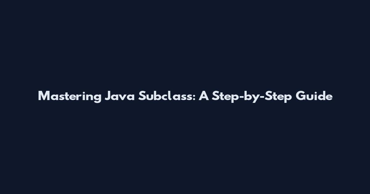 Mastering Java Subclass: A Step-by-Step Guide