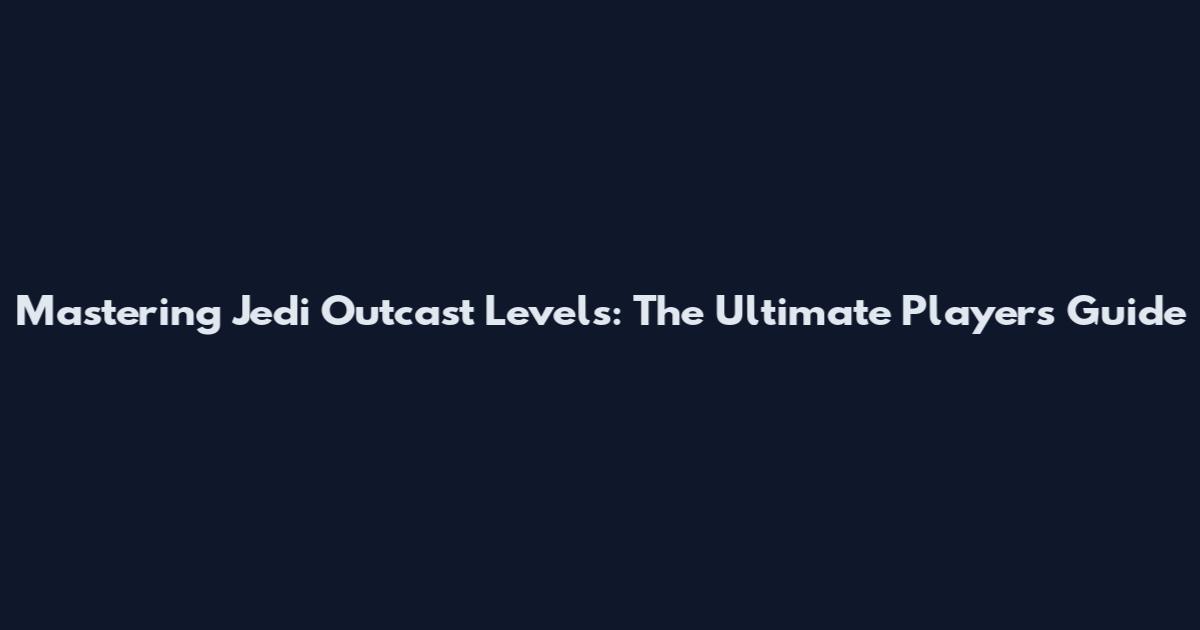 Mastering Jedi Outcast Levels: The Ultimate Player's Guide