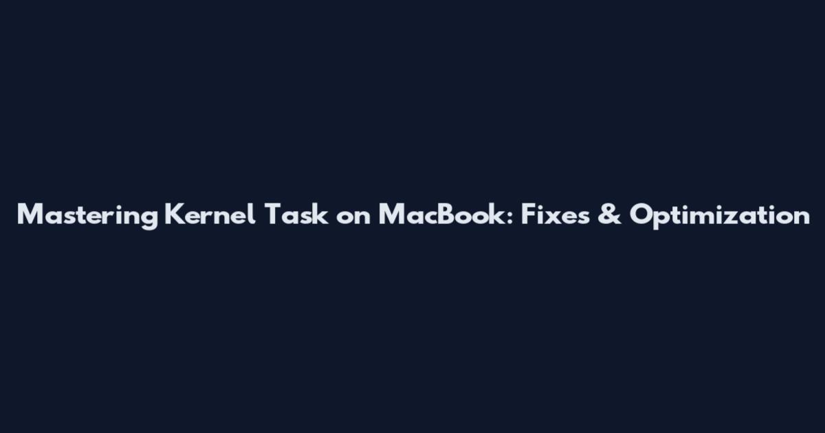 Mastering Kernel Task on MacBook: Fixes & Optimization