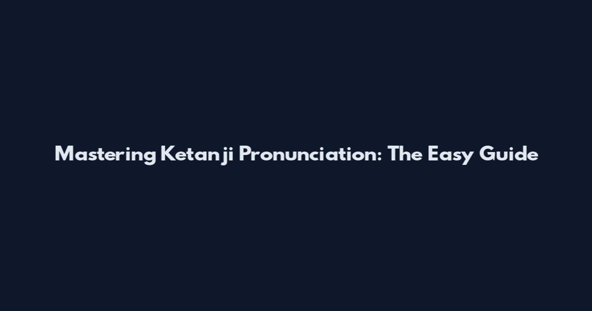 Mastering Ketanji Pronunciation: The Easy Guide