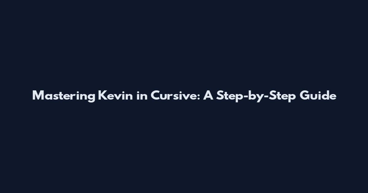 Mastering Kevin in Cursive: A Step-by-Step Guide