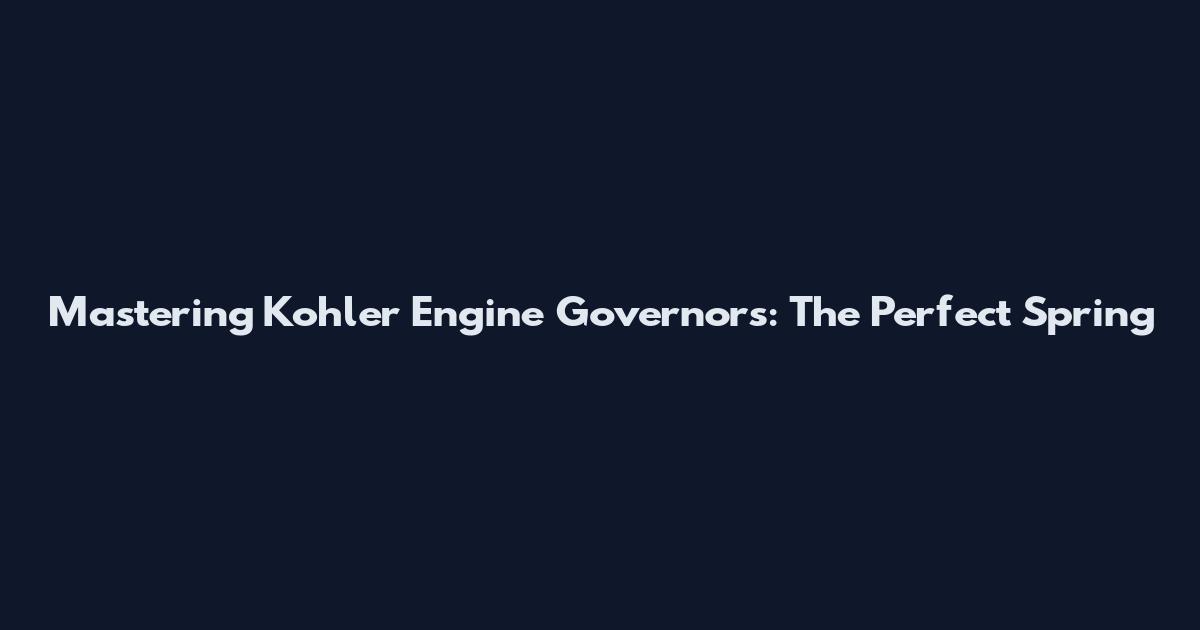Mastering Kohler Engine Governors: The Perfect Spring