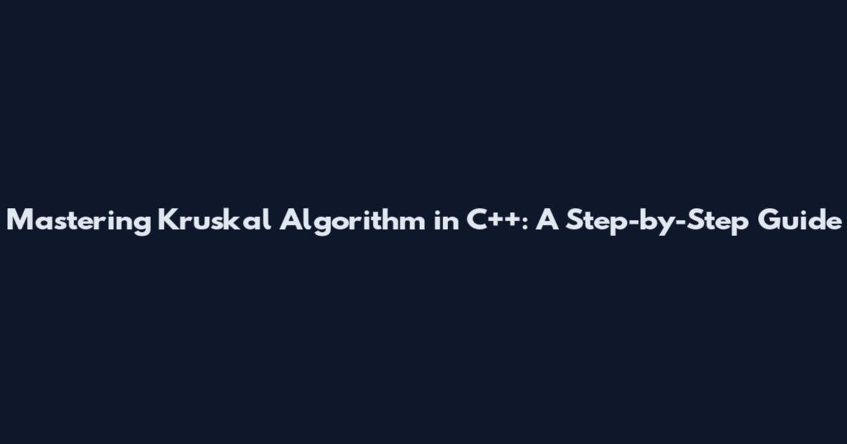 Mastering Kruskal Algorithm in C++: A Step-by-Step Guide