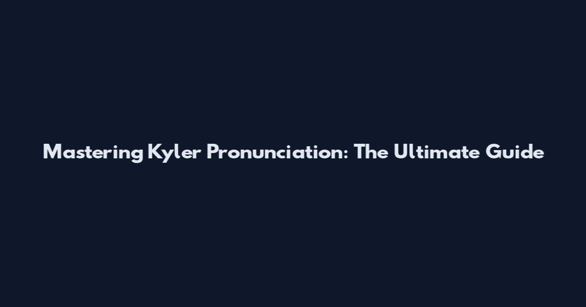 Mastering Kyler Pronunciation: The Ultimate Guide