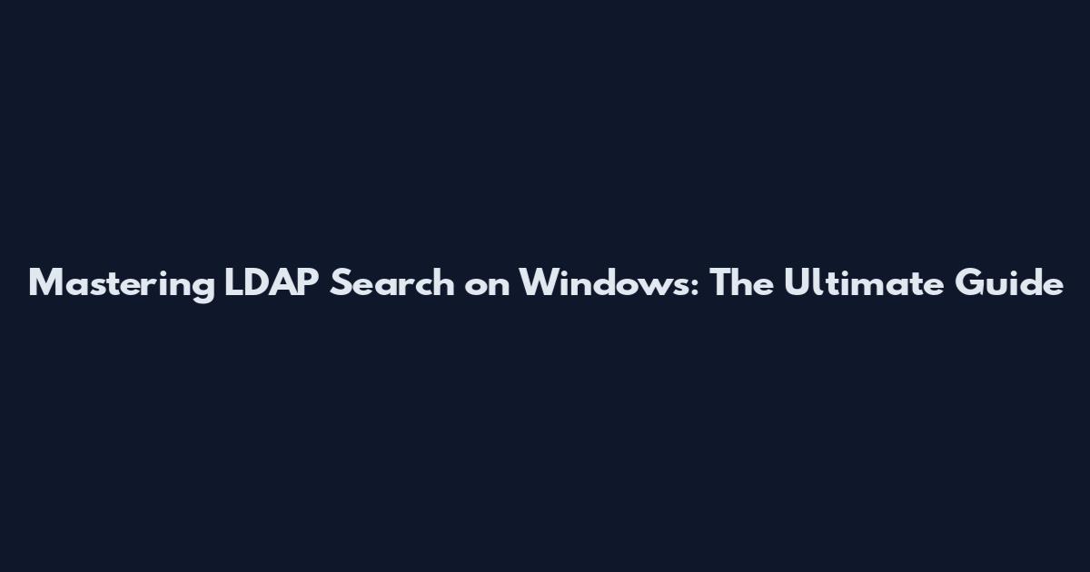 Mastering LDAP Search on Windows: The Ultimate Guide
