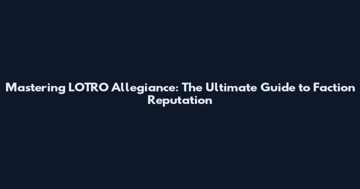 Mastering LOTRO Allegiance: The Ultimate Guide to Faction Reputation