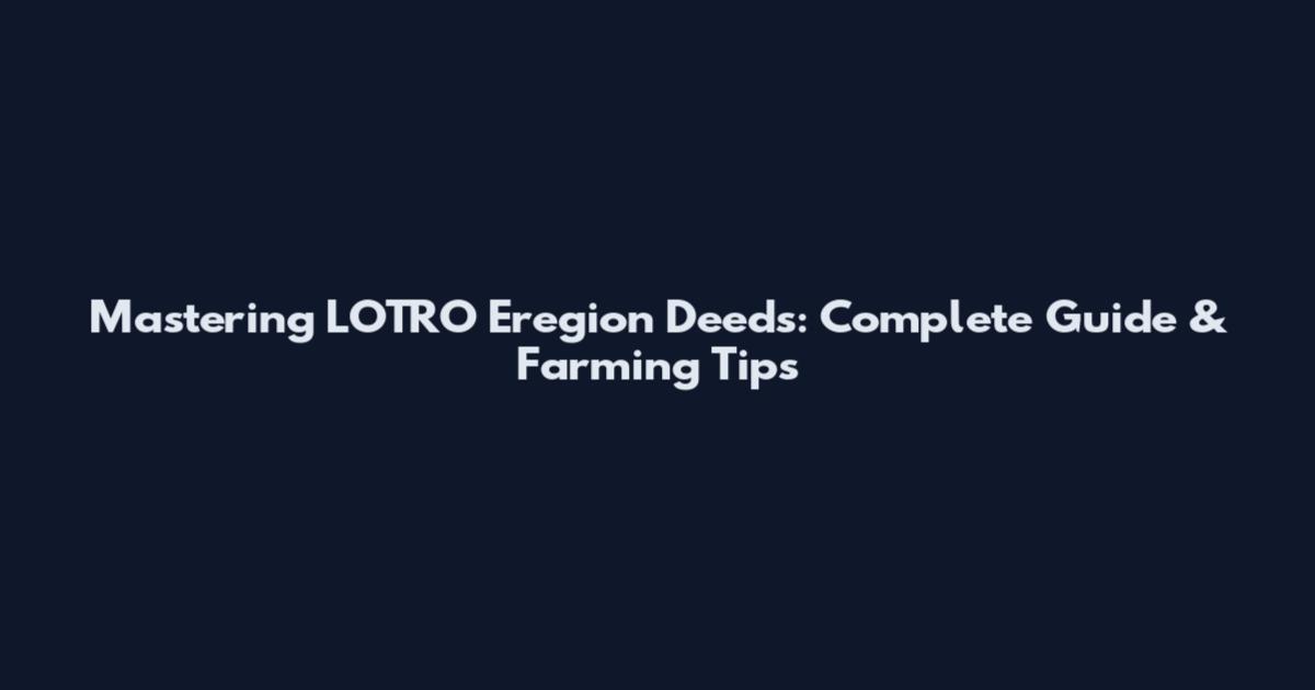 Mastering LOTRO Eregion Deeds: Complete Guide & Farming Tips