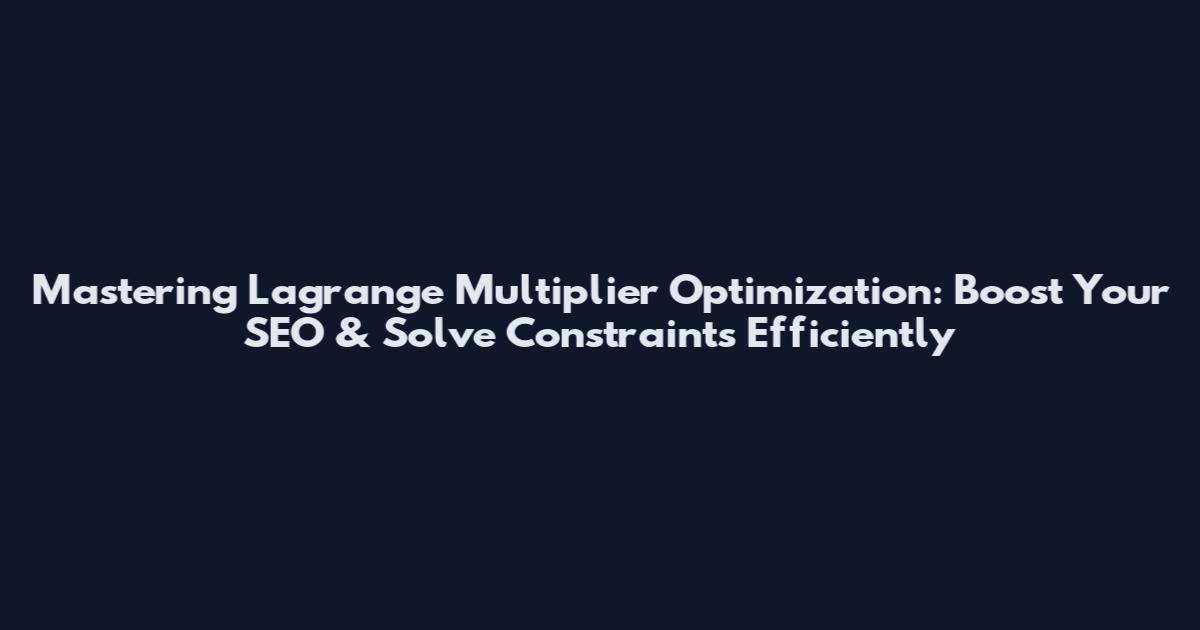 Mastering Lagrange Multiplier Optimization: Boost Your SEO & Solve Constraints Efficiently