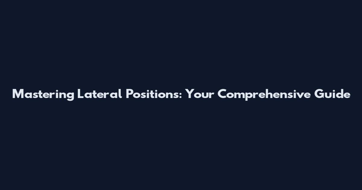 Mastering Lateral Positions: Your Comprehensive Guide