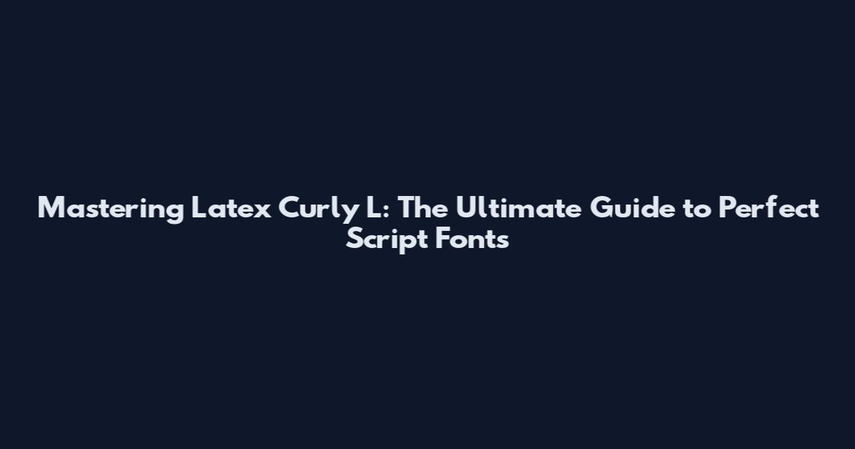 Mastering Latex Curly L: The Ultimate Guide to Perfect Script Fonts
