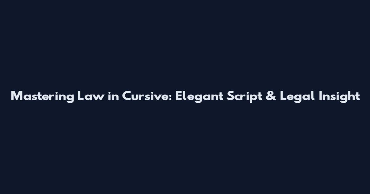 Mastering Law in Cursive: Elegant Script & Legal Insight
