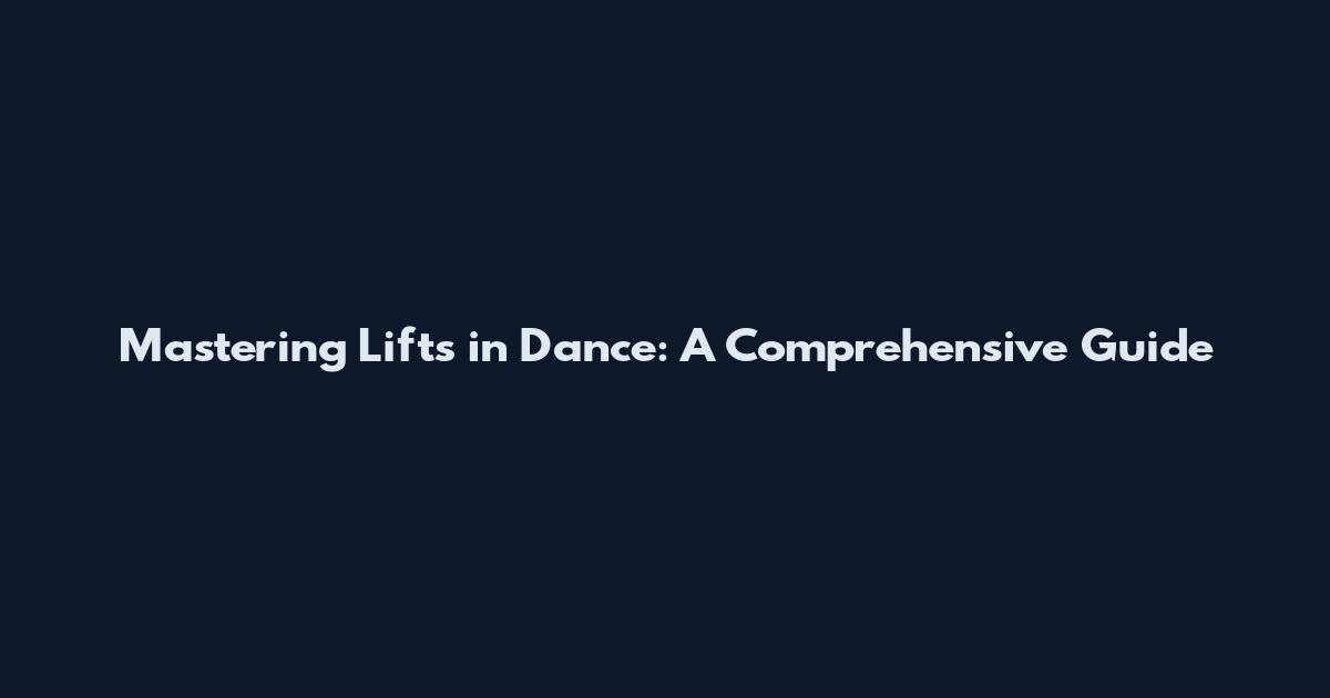 Mastering Lifts in Dance: A Comprehensive Guide