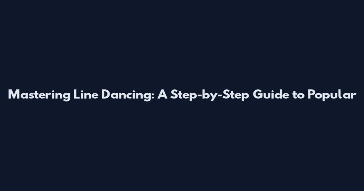 Mastering Line Dancing: A Step-by-Step Guide to Popular
