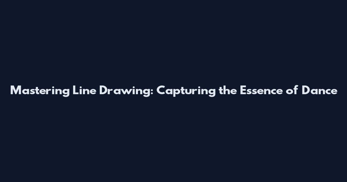Mastering Line Drawing: Capturing the Essence of Dance