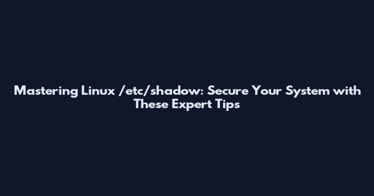 Mastering Linux /etc/shadow: Secure Your System with These Expert Tips