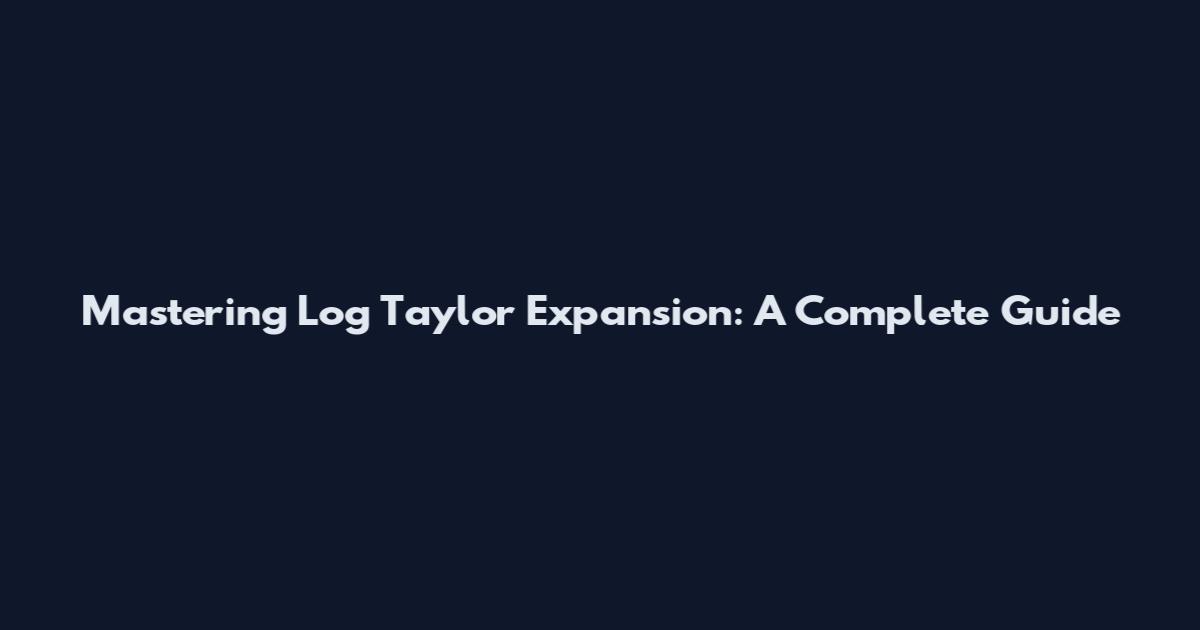 Mastering Log Taylor Expansion: A Complete Guide