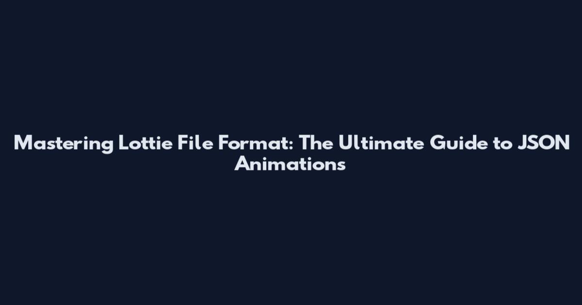 Mastering Lottie File Format: The Ultimate Guide to JSON Animations