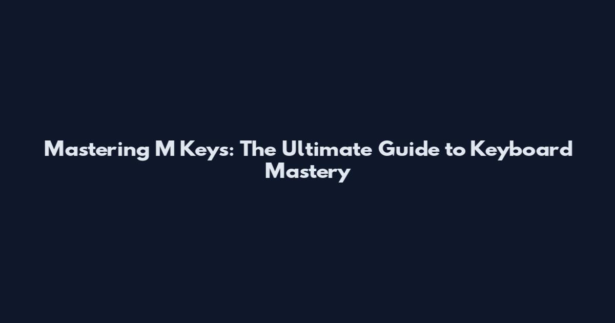Mastering M Keys: The Ultimate Guide to Keyboard Mastery