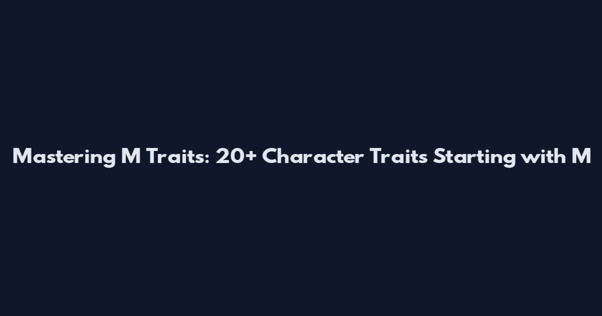 Mastering M Traits: 20+ Character Traits Starting with M