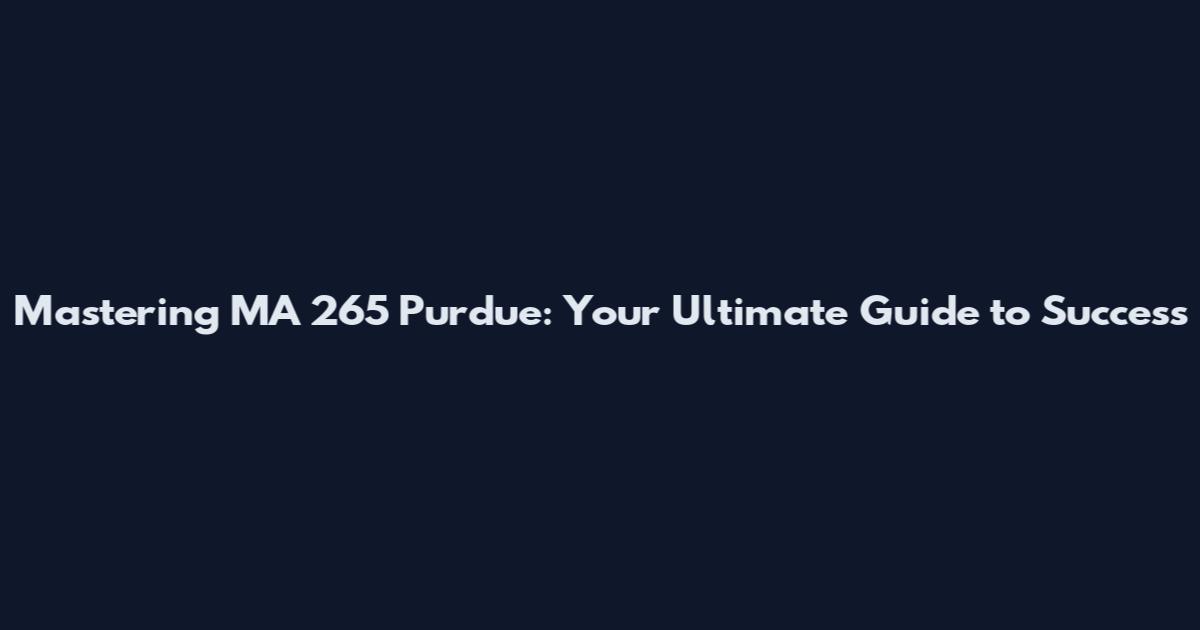 Mastering MA 265 Purdue: Your Ultimate Guide to Success