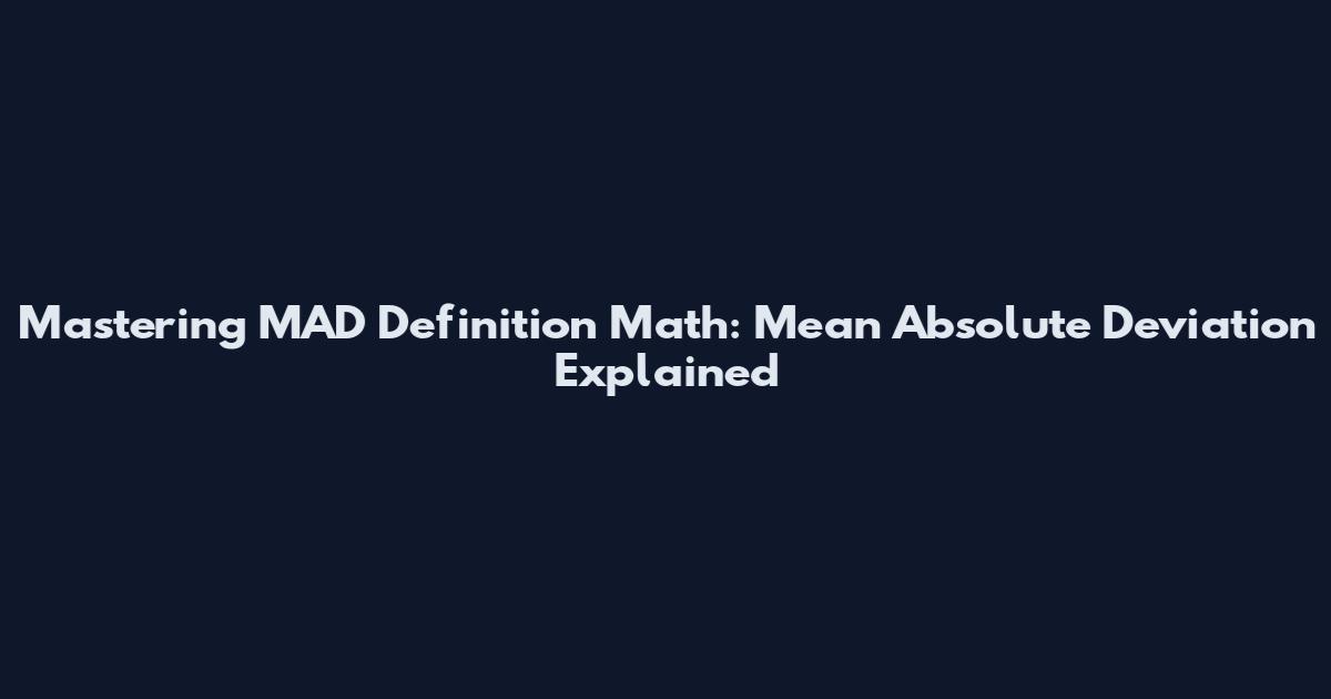 Mastering MAD Definition Math: Mean Absolute Deviation Explained