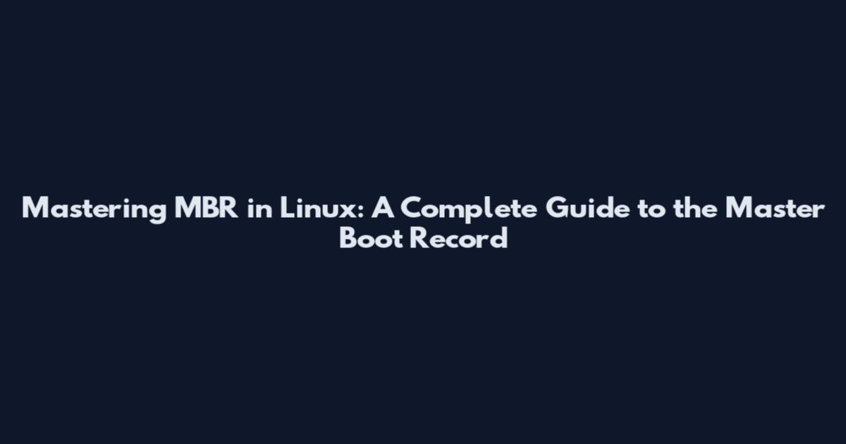 Mastering MBR in Linux: A Complete Guide to the Master Boot Record