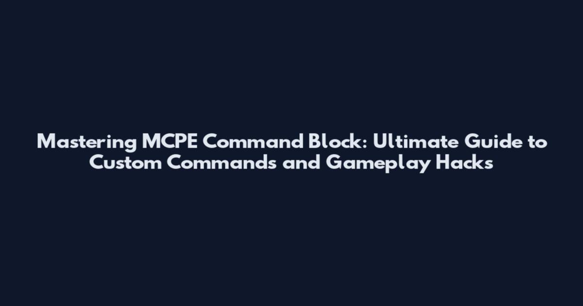 Mastering MCPE Command Block: Ultimate Guide to Custom Commands and Gameplay Hacks